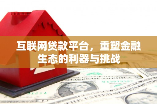 麻栗坡互联网贷款平台，重塑金融生态的利器与挑战