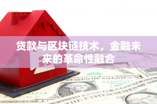 麻栗坡贷款与区块链技术，金融未来的革命性融合